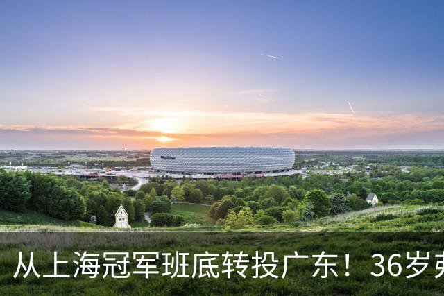 从上海冠军班底转投广东！36岁弗格火线加盟，解广东外援燃眉之急