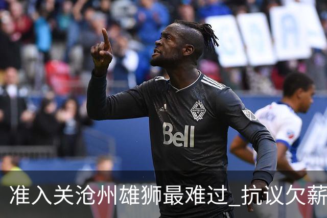 准入关沧州雄狮最难过 抗议欠薪行为愈演愈烈