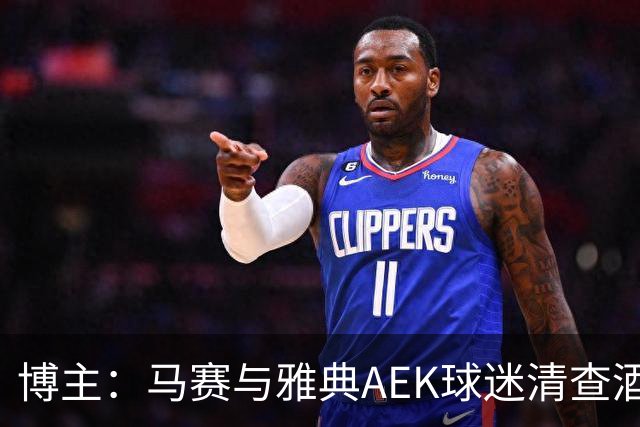 博主：马赛与雅典AEK球迷清查酒店，寻找奥林匹亚科斯极端球迷