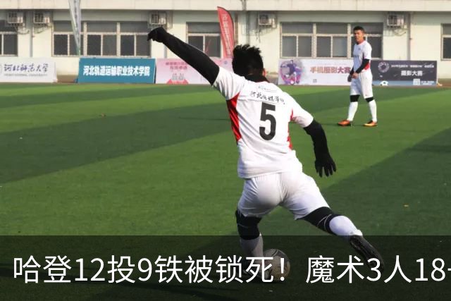 哈登12投9铁被锁死！魔术3人18+胜骑士，米切尔15分，莫布里太软