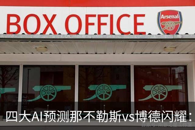 四大AI预测那不勒斯vs博德闪耀：竟然有三家支持客队不败