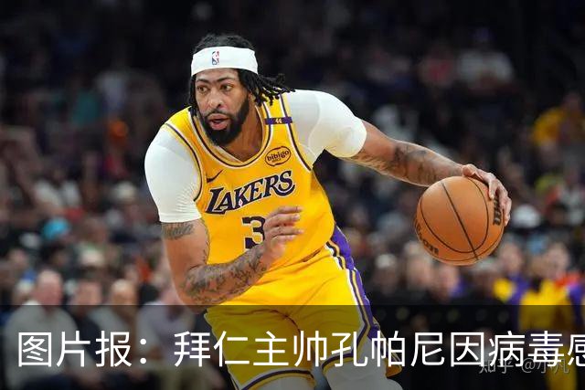 图片报：拜仁主帅孔帕尼因病毒感染，被直升机送至医院