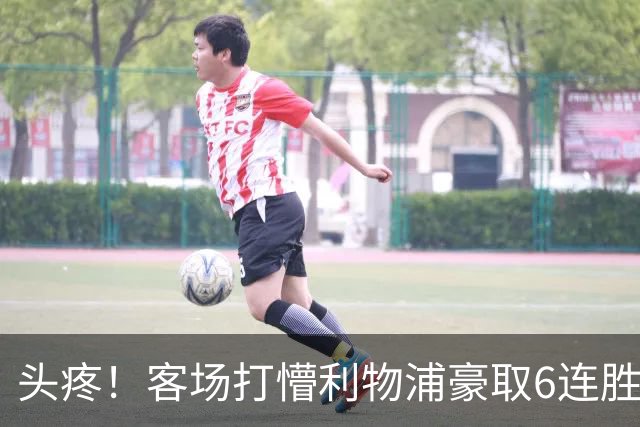 头疼！客场打懵利物浦豪取6连胜，英超拿什么阻止曼城