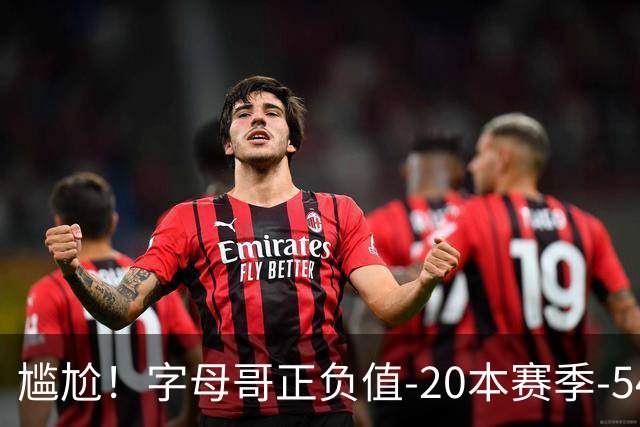 尴尬！字母哥正负值-20本赛季-54 他不在热火才有高潮