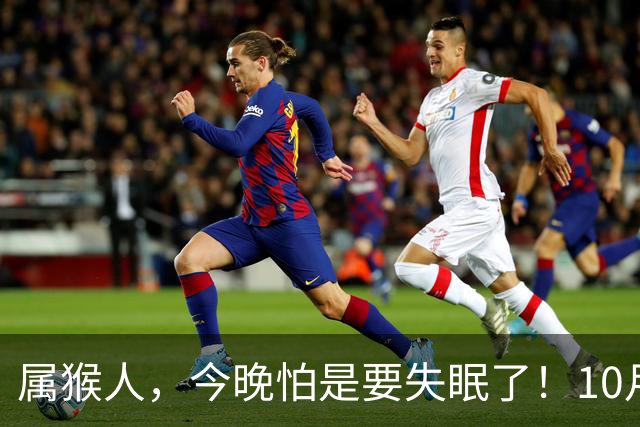 属猴人，今晚怕是要失眠了！10月26日起，大事接二连三落到你身上
