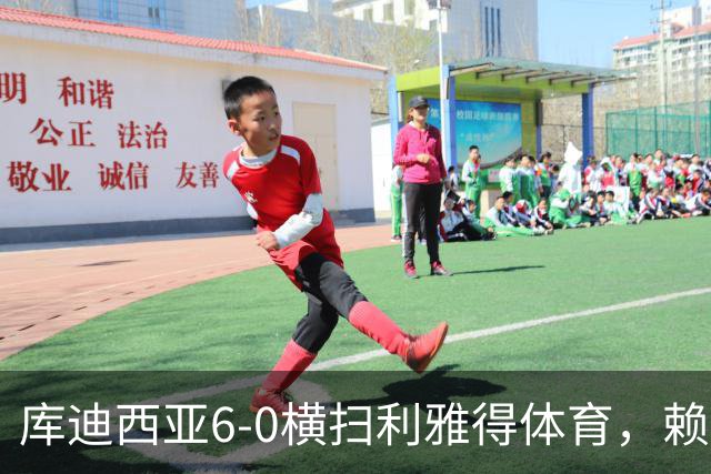 库迪西亚6-0横扫利雅得体育，赖因德斯帽子戏法