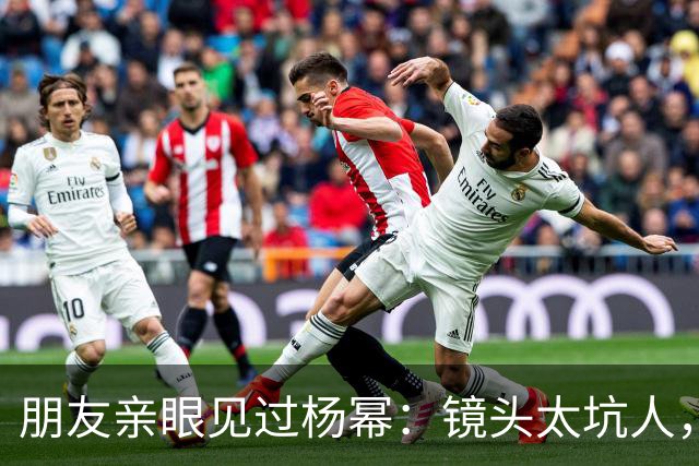 朋友亲眼见过杨幂：镜头太坑人，本人跟电视里判若两人！
