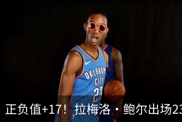 正负值+17！拉梅洛·鲍尔出场23分钟 13中4拿12分5板5助2断