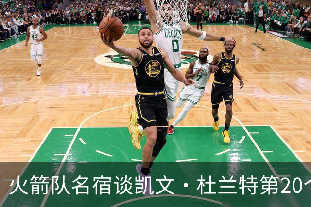 火箭队名宿谈凯文·杜兰特第20个赛季：他想打多久就能打多久