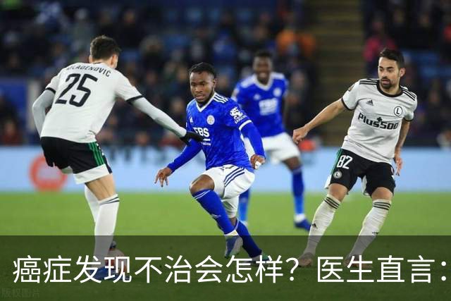 癌症发现不治会怎样？医生直言：癌症发现后不治，身体或有4变化