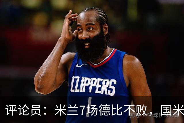 评论员：米兰7场德比不败，国米靠阵容深度可能决定胜负