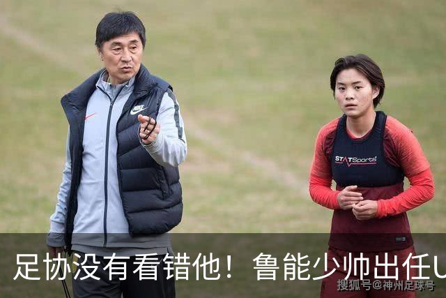 足协没有看错他！鲁能少帅出任U15国足主帅后，带队表现不俗