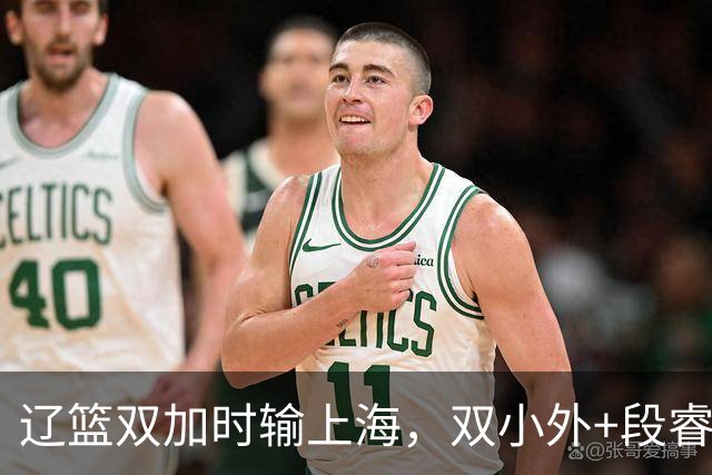 辽篮双加时输上海，双小外+段睿骐发挥太棒！新赛季辽篮进攻很强