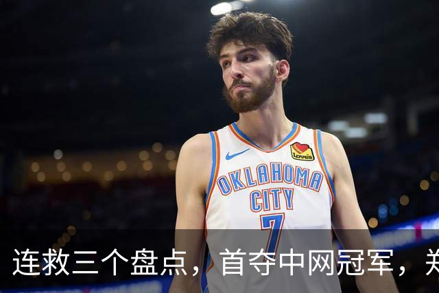 连救三个盘点，首夺中网冠军，郑钦文不仅长得像科比