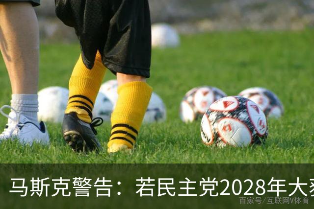 马斯克警告：若民主党2028年大获全胜，“美国的游戏将结束”