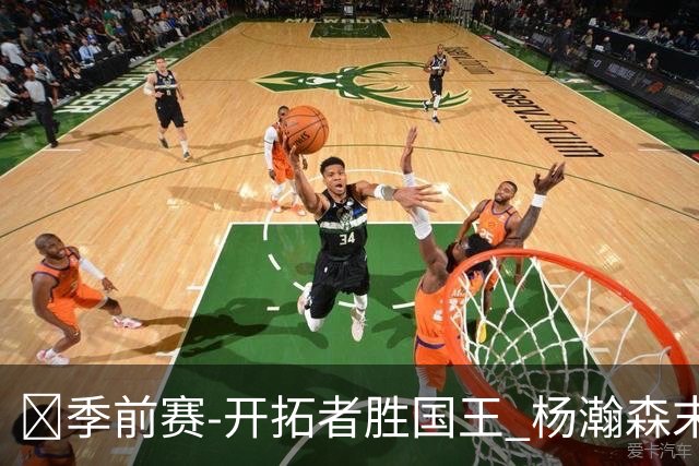🏀季前赛-开拓者胜国王 杨瀚森末节4分6板1助1帽 阿夫迪亚26+9