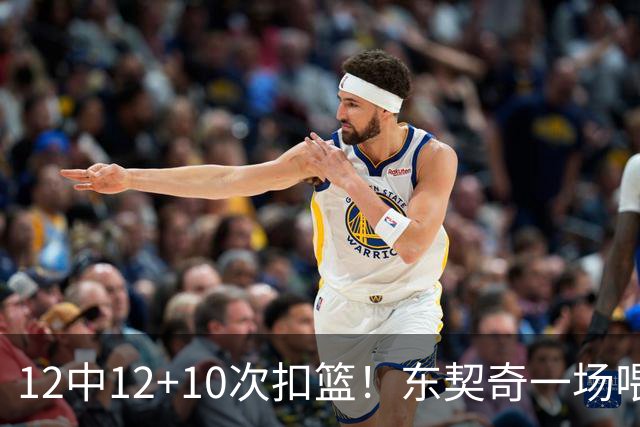 12中12+10次扣篮！东契奇一场喂饼，喂到破纪录！