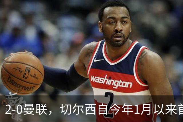 2-0曼联，切尔西自今年1月以来首次在英超主场零封取胜