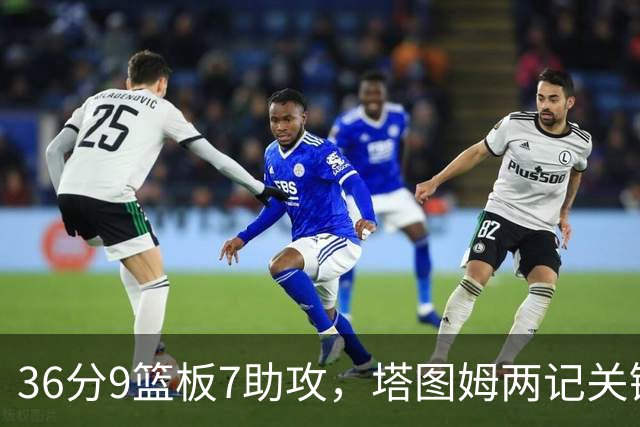 36分9篮板7助攻，塔图姆两记关键球107比103险胜尼克斯