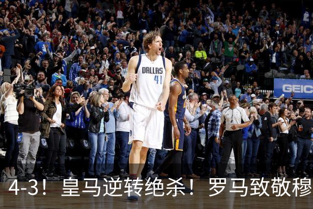 4-3！皇马逆转绝杀！罗马致敬穆帅，梅西纪录被打破，姆总创历史