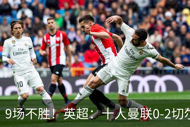 9场不胜！英超：十人曼联0-2切尔西 利马染红送点 罗杰斯一条龙