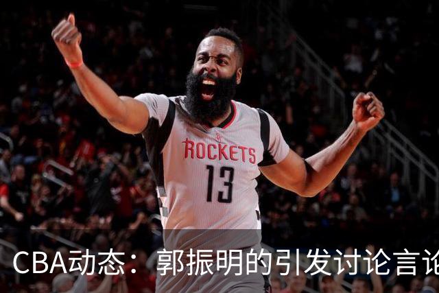 CBA动态：郭振明的引发讨论言论，郭艾伦明确立场，广东队面临单外援挑战